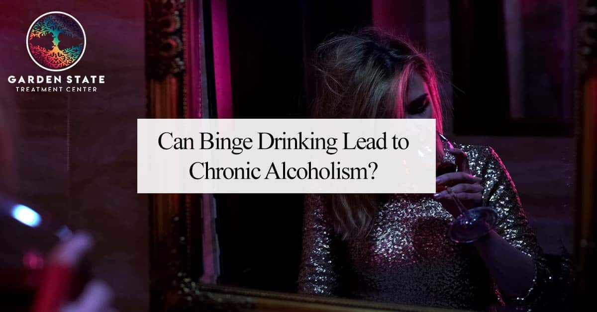 can-binge-drinking-lead-to-chronic-alcoholism-garden-state-treatment