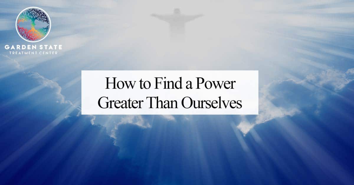 How To Find A Power Greater Than Ourselves Garden State Treatment