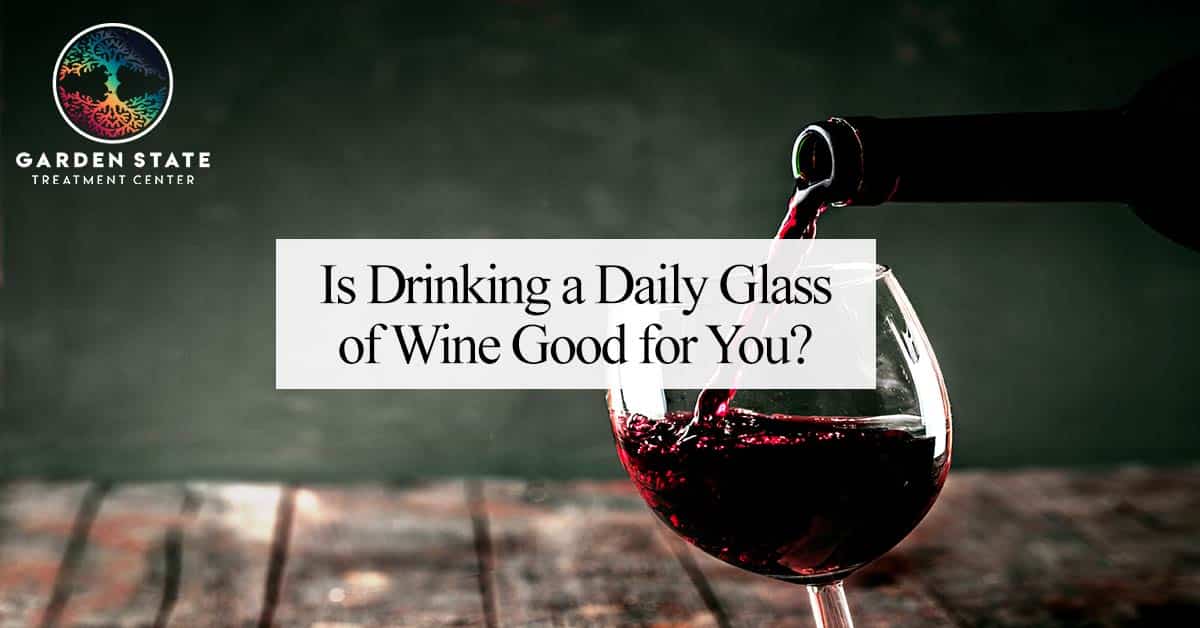 Is Drinking a Daily Glass of Wine Good for You? | Garden State Treatment